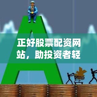 正好股票配资网站，助投资者轻松实现财富增值梦想