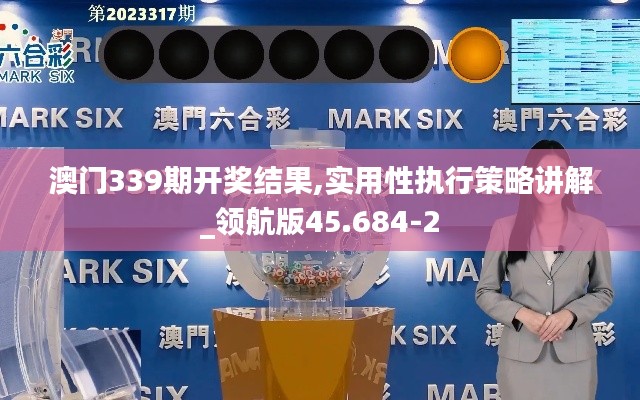 澳门339期开奖结果,实用性执行策略讲解_领航版45.684-2