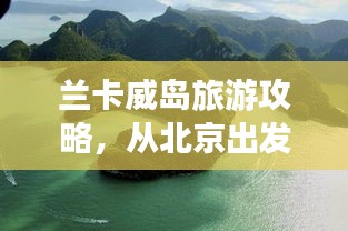 兰卡威岛旅游攻略，从北京出发，探寻绝美兰卡威的魅力之旅