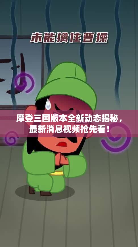 摩登三国版本全新动态揭秘，最新消息视频抢先看！