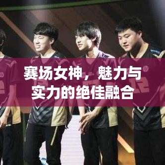 赛场女神，魅力与实力的绝佳融合