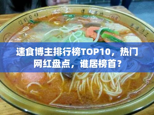速食博主排行榜TOP10，热门网红盘点，谁居榜首？