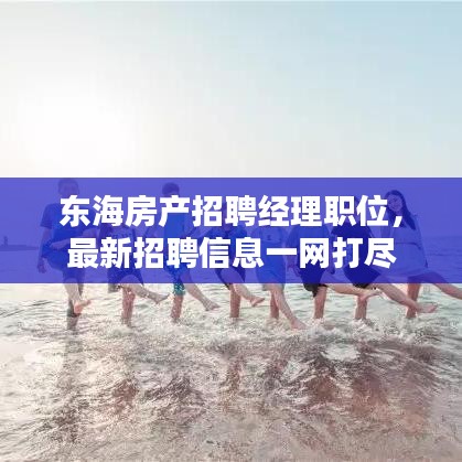 东海房产招聘经理职位，最新招聘信息一网打尽