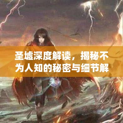 圣墟深度解读，揭秘不为人知的秘密与细节解析