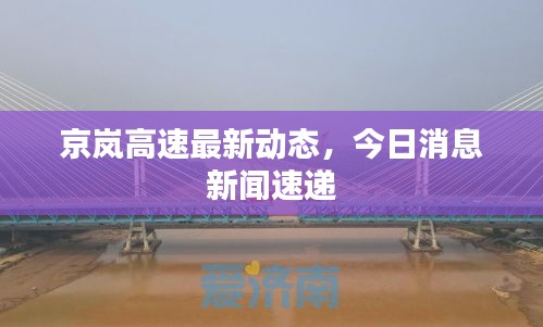 京岚高速最新动态，今日消息新闻速递